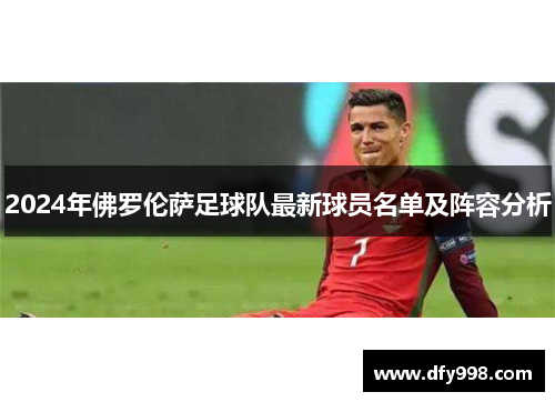 2024年佛罗伦萨足球队最新球员名单及阵容分析