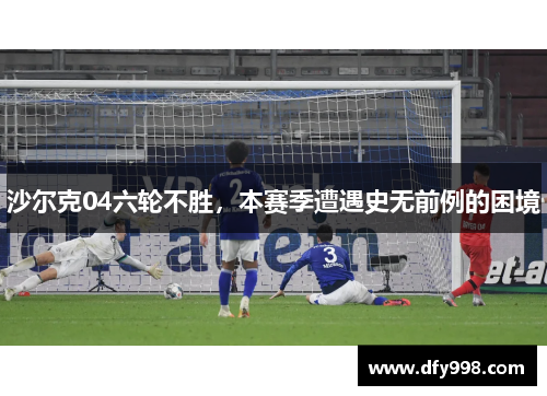 沙尔克04六轮不胜，本赛季遭遇史无前例的困境