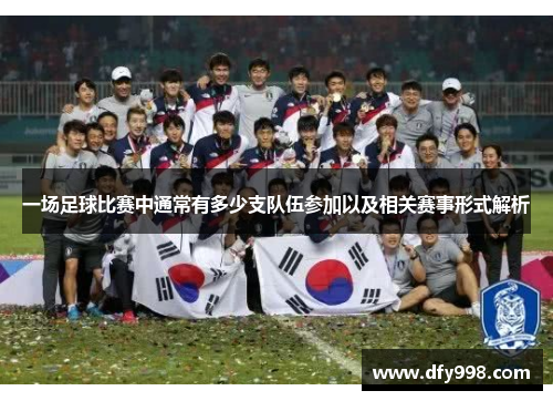 一场足球比赛中通常有多少支队伍参加以及相关赛事形式解析