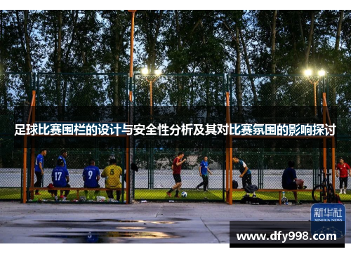 足球比赛围栏的设计与安全性分析及其对比赛氛围的影响探讨