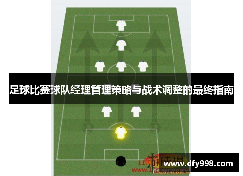 足球比赛球队经理管理策略与战术调整的最终指南