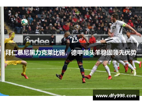 拜仁慕尼黑力克莱比锡，德甲领头羊稳固领先优势