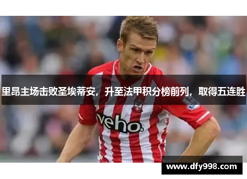 里昂主场击败圣埃蒂安，升至法甲积分榜前列，取得五连胜