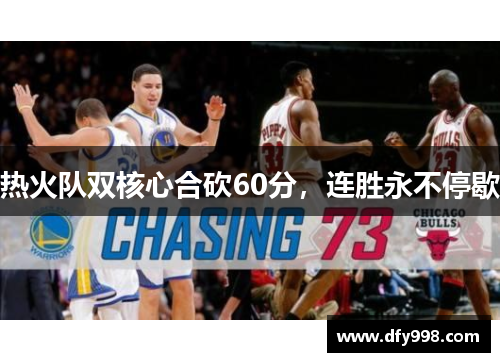 热火队双核心合砍60分，连胜永不停歇