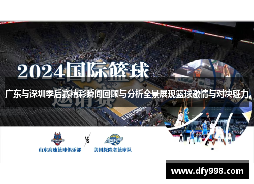 广东与深圳季后赛精彩瞬间回顾与分析全景展现篮球激情与对决魅力